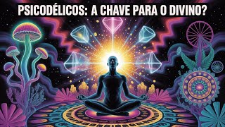 PSICODÉLICOS: A CHAVE PARA O DIVINO?