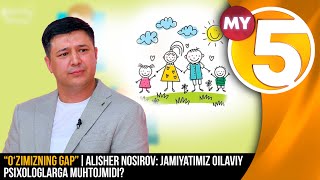 “O‘zimizning gap” ko'rsatuvi | Alisher Nosirov:Jamiyatimiz oilaviy psixologlarga muhtojmidi?