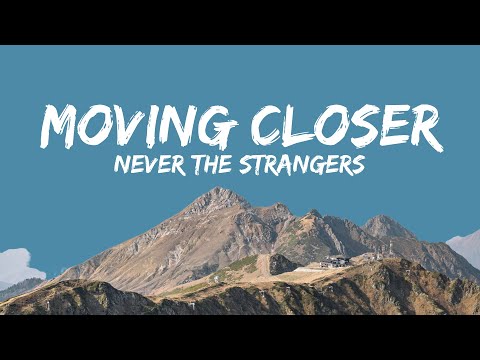 Moving Closer (Lyrics) Never The Strangers