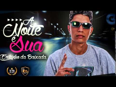 MC ERIKINHO DA BAIXADA - A NOITE É SUA (LANÇAMENTO - 2015)