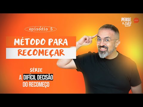 MÉTODO PARA RECOMEÇAR | SÉRIE: A DIFÍCIL DECISÃO DO RECOMEÇO | PENSE E ORE