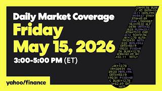 Yahoo Finance Live: Daily Market Coverage - May 15, 2026 3PM - 5PM (ET)