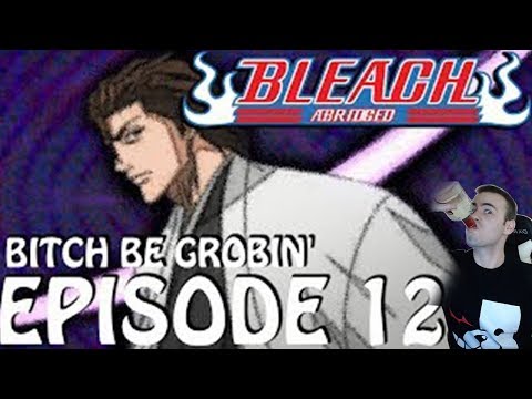 Bleach (S) Abridged Reaction Ep 12 - B*tch Be Grobin! (Aizen) Ichigo vs Byakuya  (Bleach Abridged)
