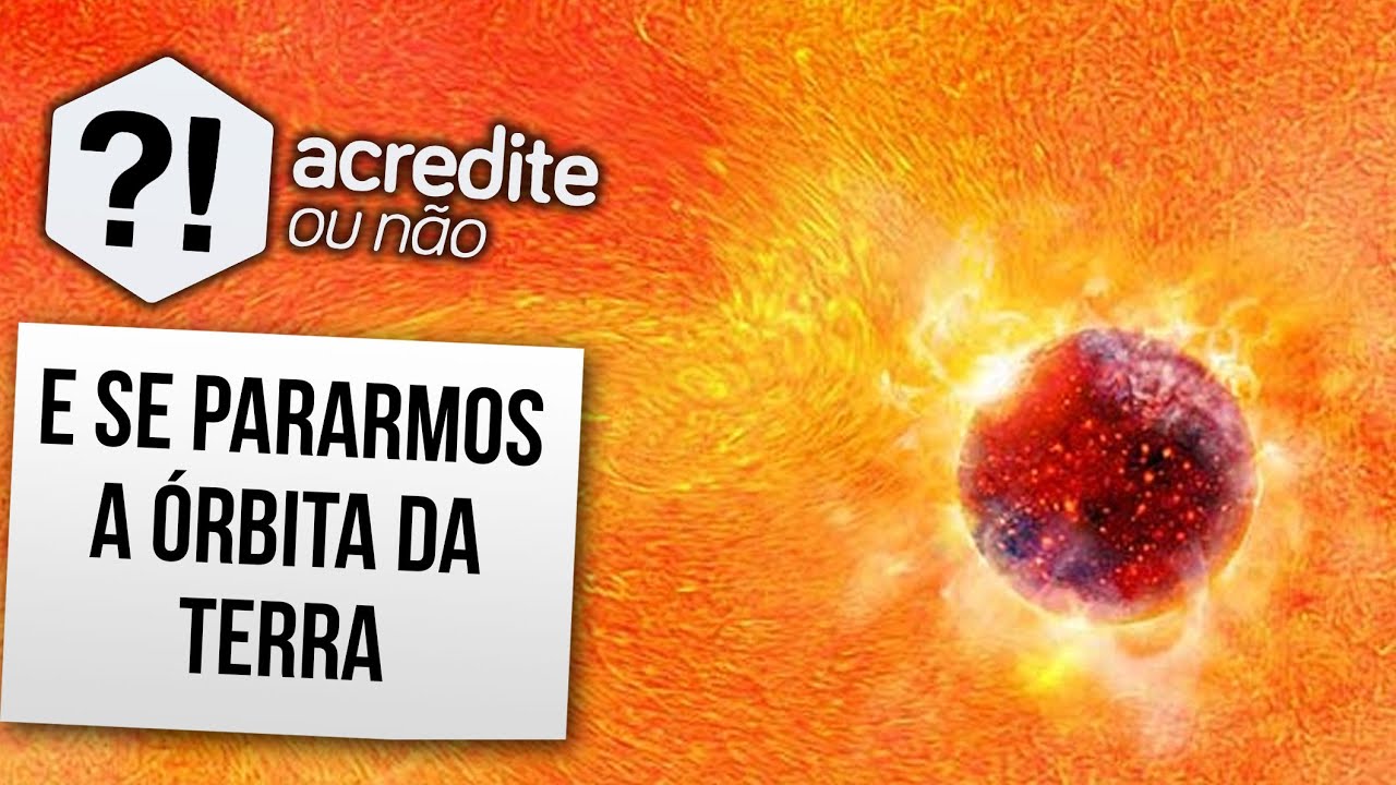 O QUE ACONTECERIA SE A TERRA PARASSE SUA ÓRBITA NO SOL