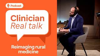 The road to wellness: Reimagining rural medicine | Clinician Real Talk Ep. 1