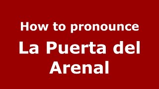How to pronounce La Puerta Del Arenal
