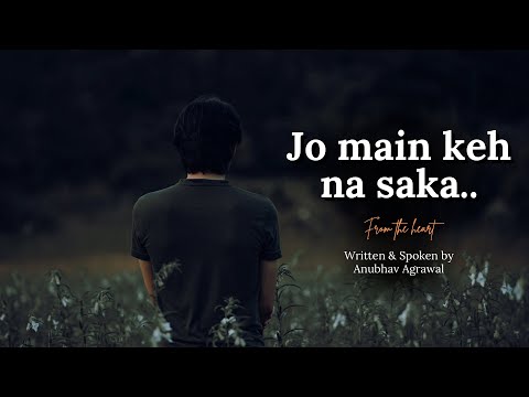 Jo Main Keh Na Saka… Heartfelt Poetry by Anubhav Agrawal 
