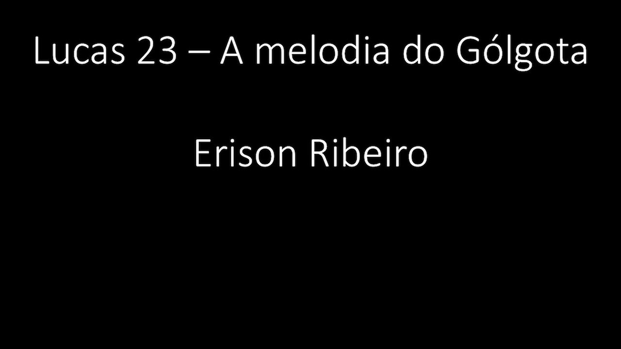Lucas 23 - A melodia do Gólgota - Erison Ribeiro