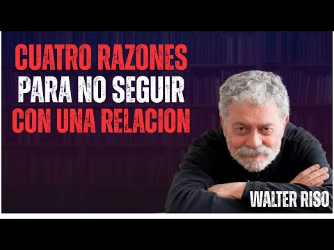 Cuatro razones para no seguir con una relación según Walter Riso | Psicología del amor y relaciones