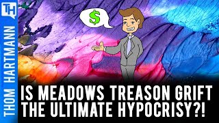 Is Meadows Grift On Treason the Ultimate Hypocrisy?!