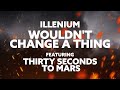 ILLENIUM & Thirty Seconds To Mars - Wouldn't Change A Thing ILLENIUM & Thirty Seconds To Mars - Wouldn't Change A Thing