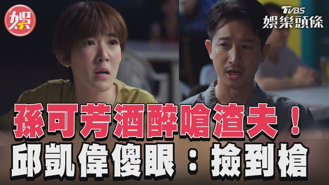 影音/《沒有你依然燦爛》孫可芳酒醉嗆渣夫 邱凱偉傻眼:妳撿到槍?