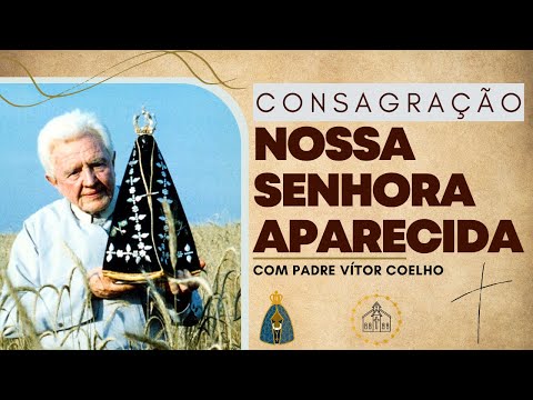 🙏Consagração a NOSSA SENHORA APARECIDA com PADRE VÍTOR. Padre Vítor de Aparecida