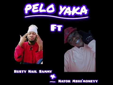 Pelo yaka ft Nator Mshi'moneyy & Rusty Nail Sammy