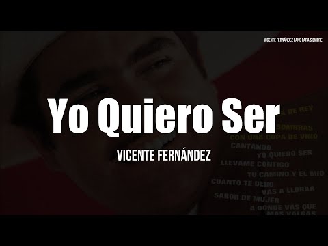 Vicente Fernández - Yo Quiero Ser (LETRA)