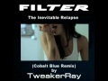Filter - The Inevitable Relapse (Cobalt Blue ReMix by TweakerRay)