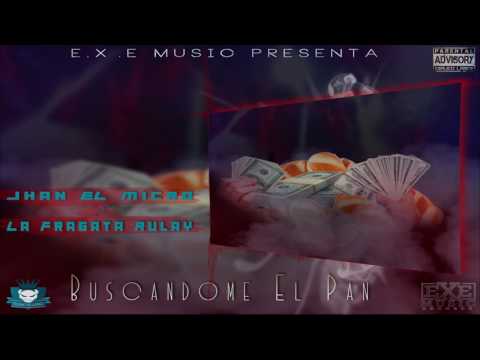 Jhan El Micro ft La fragata Rulay-Buscandome EL PAN (Prod By Jhan El Micro E.X.E  Music Records)