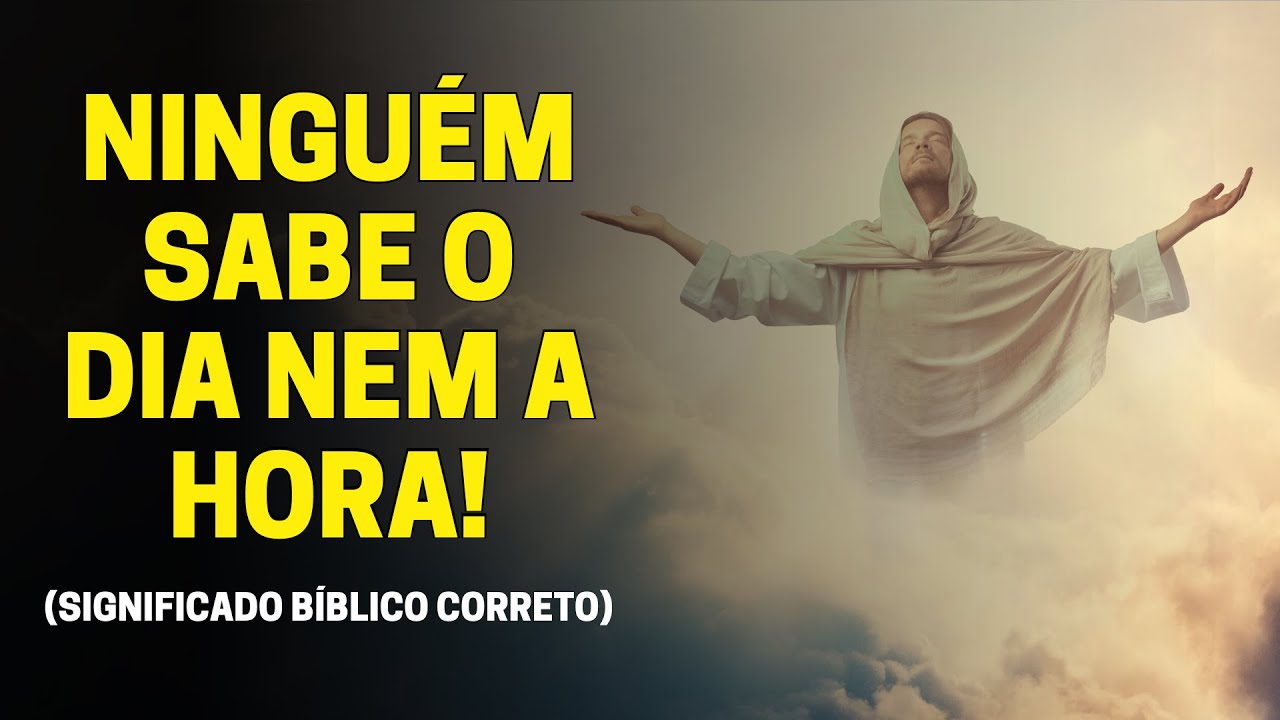 NINGUÉM SABE O DIA NEM A HORA DA VINDA DE JESUS (SIGNIFICADO DE MATEUS 24:36)