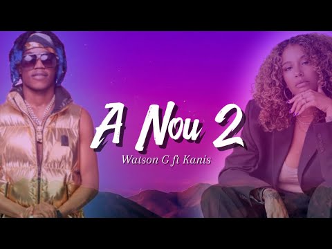 Watson G ft Kanis - A NOU 2 - ( Video Lyrics )