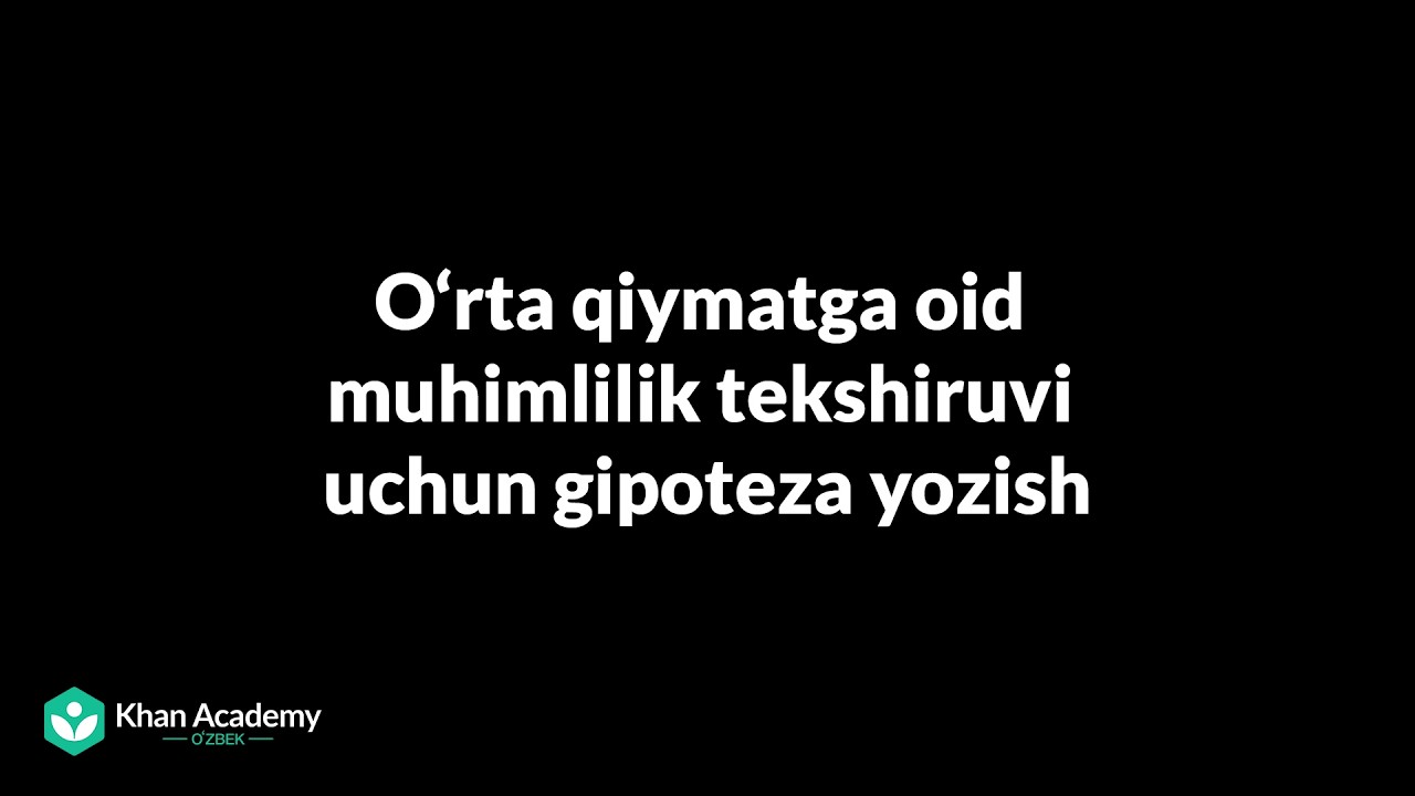 Oʻrta qiymatga oid muhimlilik tekshiruvi uchun gipoteza yozish | Statistika va ehtimollar nazariyasi