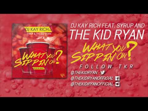 DJ Kay Rich Feat. The Kid Ryan & Syrup - "What You Sippin On" (Audio)