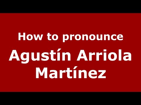 How to pronounce Agustín Arriola Martínez (Mexico/Mexican Spanish) - PronounceNames.com