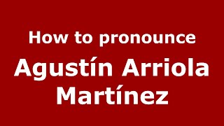 How to pronounce Agustín Arriola Martínez