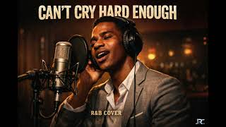 CAN'T CRY HARD ENOUGH - R&amp;B COVER