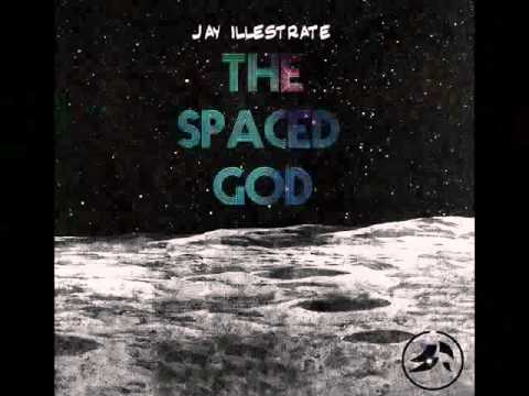 Jay Illestrate - The Spaced God [produced Jay Illestrate]