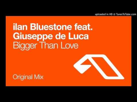 ilan Bluestone Feat. Giuseppe De Luca - Bigger Than Love (Original Mix)