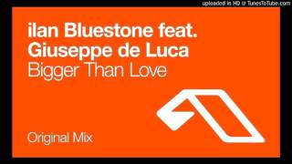 ilan Bluestone Feat. Giuseppe De Luca - Bigger Than Love (Original Mix)