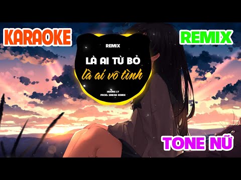 Karaoke Là Ai Từ Bỏ Là Ai Vô Tình Remix HƯƠNG LY