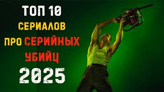 ТОП 10 СЕРИАЛОВ 2025 ПРО МАНЬЯКОВ И СЕРИЙНЫХ УБИЙЦ