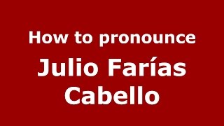 How to pronounce Julio Farías Cabello
