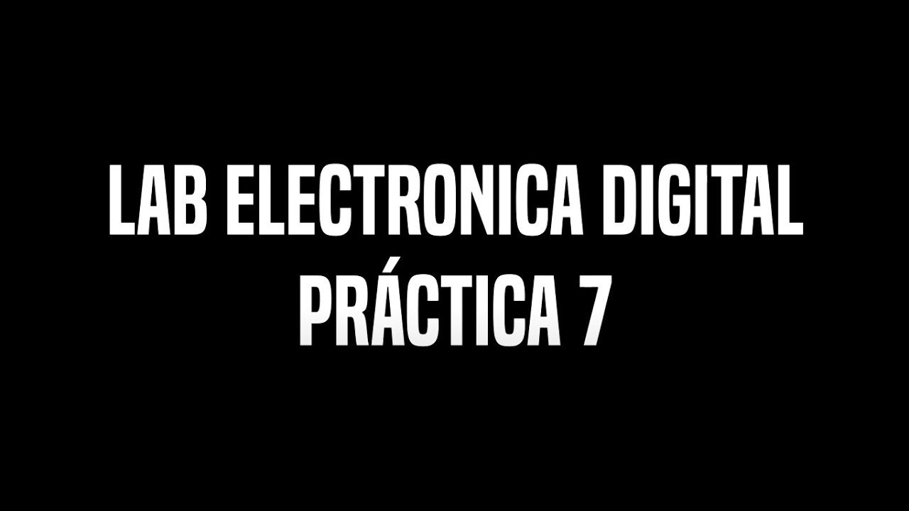 PRÁCTICA 7 // Lab. Electrónica Digital l