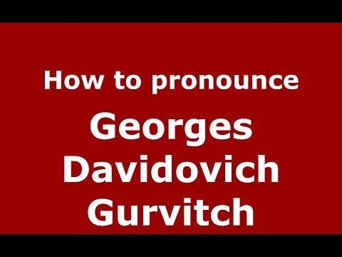 How to pronounce Georges Davidovich Gurvitch (Russian/Russia) - PronounceNames.com