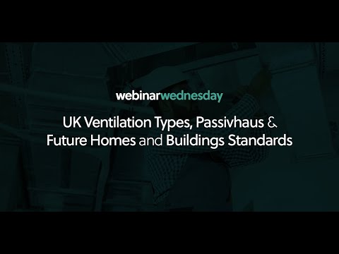 Webinar Wednesday: UK Ventilation Types, Passivhaus & Future Homes and Buildings Standards