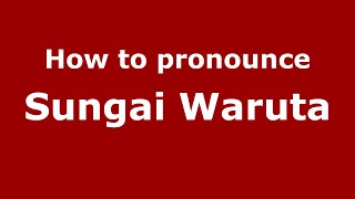 How to pronounce Sungai Waruta