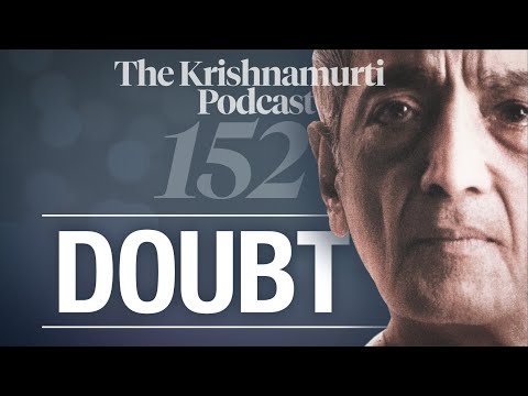 The Krishnamurti Podcast - Ep. 152 - Krishnamurti on Doubt