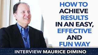 How to  achieve results in an easy, effective and fun way - Maurice DiMino