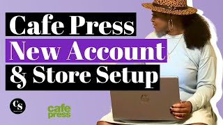 Cafe Press New Account & Store Setup | How To Start A Print On Demand Business