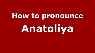How to pronounce Anatoliya