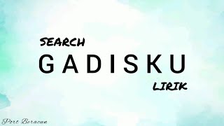 🎵 SEARCH - GADISKU LIRIK HQ