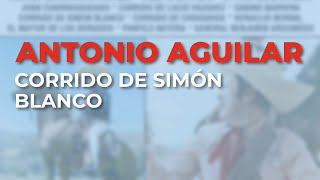 Antonio Aguilar - Corrido de Simón Blanco (Audio Oficial)
