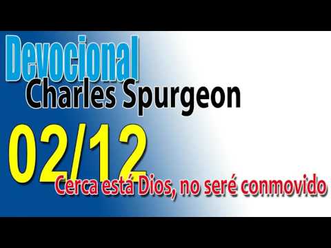 Devocional Charles Spurgeon 02/12 - Cerca está Dios, no seré conmovido