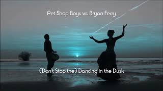 Pet Shop Boys vs. Bryan Ferry - (Don't Stop the) Dancing in the Dusk (Ryan Cannell mix)