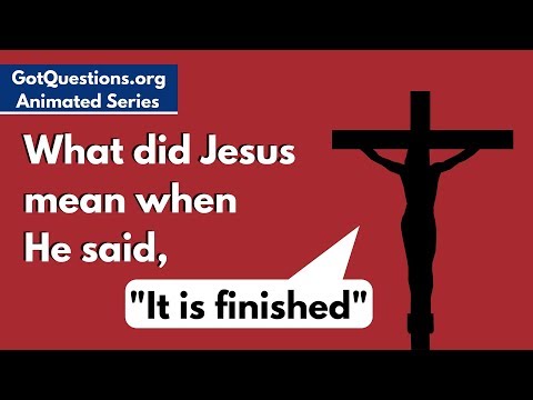 What did Jesus mean when He said, “It is finished”?