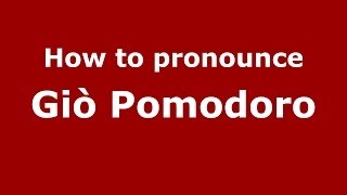 How to pronounce Giò Pomodoro
