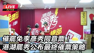 催罷免李彥秀同意票!港湖罷秀公布最終催票