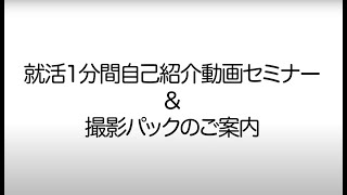 就活1分間自己紹介動画セミナー＆撮影パックのご案内